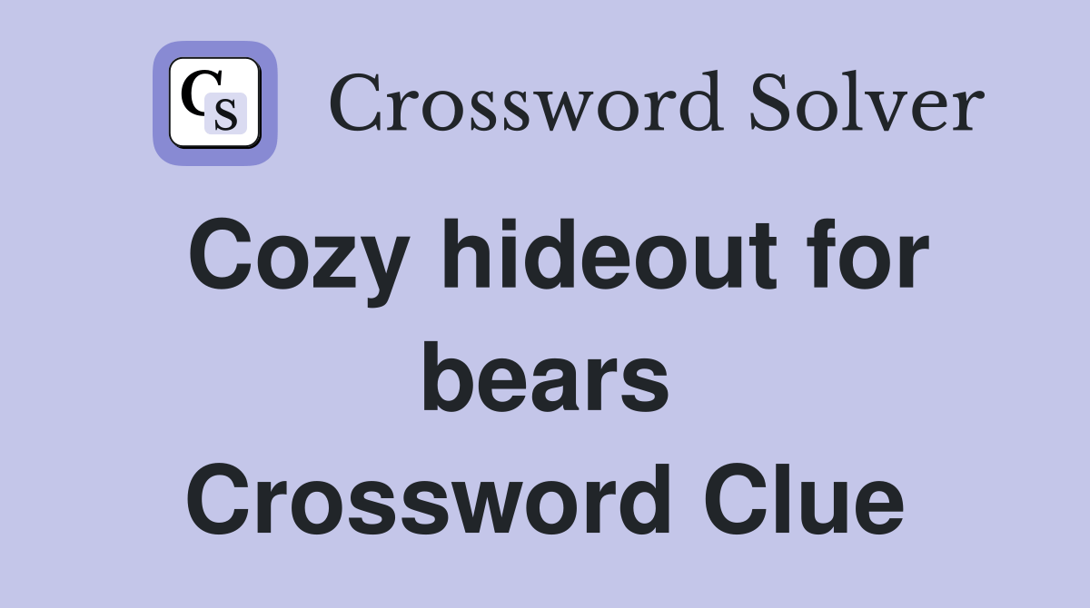 Cozy hideout for bears Crossword Clue Answers Crossword Solver